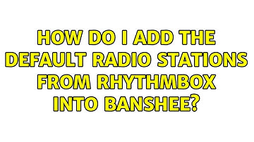 How do I add the default radio stations from Rhythmbox into Banshee?