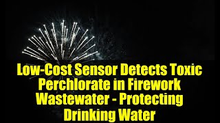 Low-Cost Sensor Detects Toxic Perchlorate In Firework Wastewater - Protecting Drinking Water