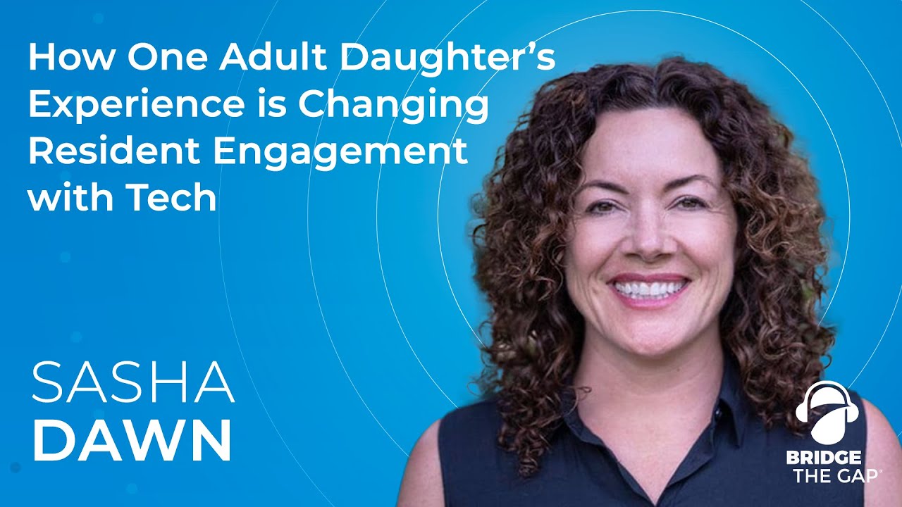 Bridge The Gap: How One Adult Daughter’s Experience is Changing Resident Engagement with Tech