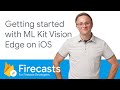 Getting started with ML Kit Vision Edge on iOS - Firecasts