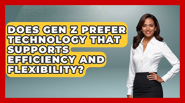 Does Gen Z Prefer Technology That Supports Efficiency and Flexibility? | Gen Z Unfiltered News