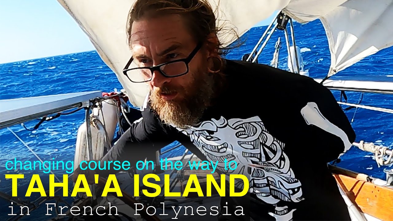Exploring French Polynesia; Changing Course While Sailing to the Island of Tahaa on a 30ft Sloop.