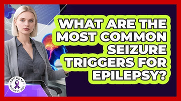What Are The Most Common Seizure Triggers For Epilepsy? - Epilepsy Wellness Hub
