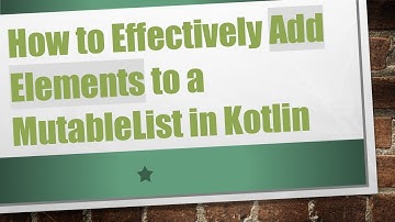 How to Effectively Add Elements to a MutableList in Kotlin