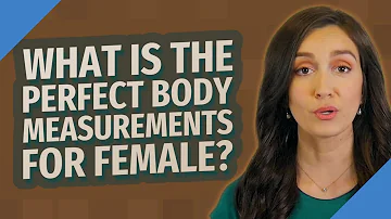 What is the perfect body measurements for female?