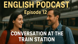 Learn ENGLISH at the Train Station with Real Life Conversations | English Podcast