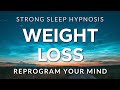 Sleep Hypnosis for Weight Loss ~ Reprogram Your Mind &amp; Body to Naturally Lose Weight (STRONG)