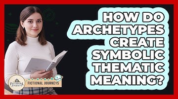 How Do Archetypes Create Symbolic Thematic Meaning?