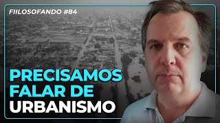 Precisamos falar de urbanismo e infraestrutura | FIIlosofando