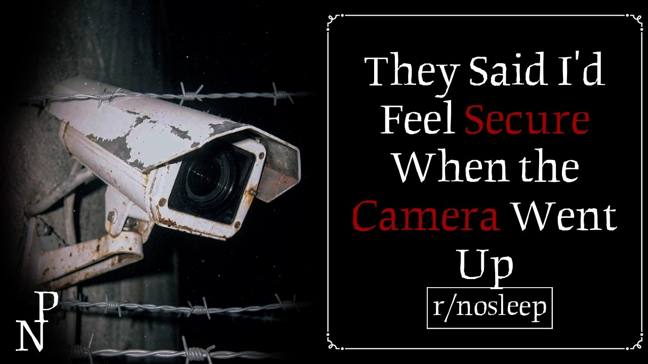 They Said I'd Feel Secure When the Camera Went Up | r/nosleep