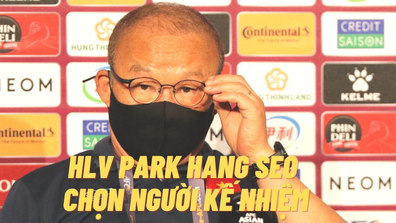 làm seo  Update 2022  HLV Park Hang Seo sẽ chọn người kế nhiệm ở VCK U23 châu Á