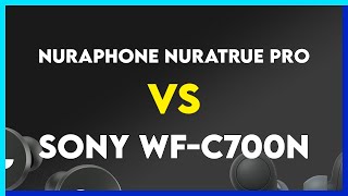 Nuraphone Nuratrue Pro vs Sony WF-C700N Comparison