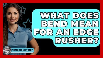 What Does Bend Mean For An Edge Rusher? - The Football Xpert