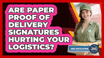Are Paper Proof Of Delivery Signatures Hurting Your Logistics? - Smart Logistics Network