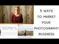 5 WAYS TO MARKET YOUR PHOTOGRAPHY BUSINESS