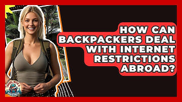 How Can Backpackers Deal With Internet Restrictions Abroad? - Travel With A Backpack