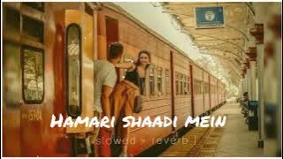 hamari shaadi mein || hamari shaadi mein slowed reverb || hamari shaadi mein lofi ||