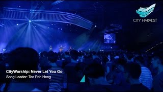 CityWorship: Never Let You Go @ City Harvest Church