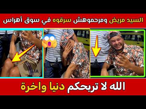 السيد مريض  ومرحموهش في سوق أهراس شوفو واش سرقولو حسبنا الله ونعم الوكيل
