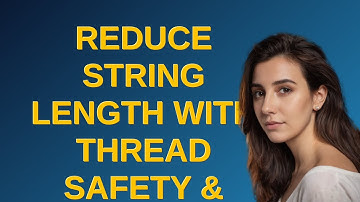 Codereview: Reduce String Length With Thread Safety & Concurrency