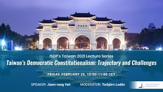 Taiwan 2021 Lecture Series: Taiwan’s Democratic Constitutionalism: Trajectory and Challenges Taiwan 2021 Lecture Series: Taiwan’s Democratic Constitutionalism: Trajectory and Challenges