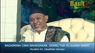 BAGAIMANA BAHAGIAKAN ORANG TUA YG SUDAH WAFAT, MU'ALLIM KH UBAIDILLAH HAMDAN