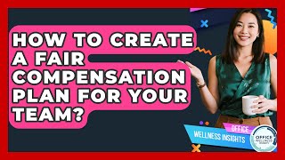 How To Create A Fair Compensation Plan For Your Team? - Office Wellness Insights