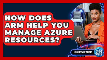 How Does ARM Help You Manage Azure Resources? - Cloud Stack Studio