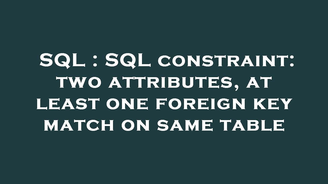 sql-sql-constraint-two-attributes-at-least-one-foreign-key-match-on