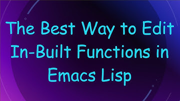 The Best Way to Edit In-Built Functions in Emacs Lisp
