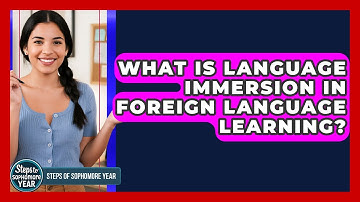 What Is Language Immersion In Foreign Language Learning? - Steps to Sophomore Year