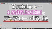 Youtubeで15分以上の動画をアップロードする方法 Youtube