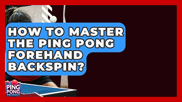 How To Master The Ping Pong Forehand Backspin? - Ping Pong Prodigy