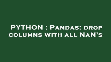 PYTHON : Pandas: drop columns with all NaN