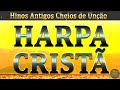 Hinos Da Harpa Cristã - Hinos Antigos Cheios de Unção 2023 - Os Melhores