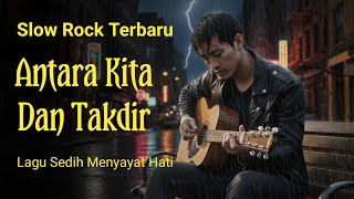 Slow Rock Terbaru  Antara Kita Dan Takdir Lagu Sedih Menyayat Hati