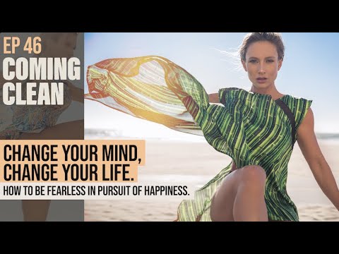 CHANGE YOUR MIND & YOUR LIFE - BECOMING FEARLESS IN THE PURSUIT OF HAPPINESS