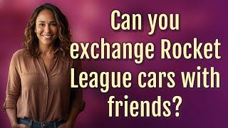 Can you exchange Rocket League cars with friends?