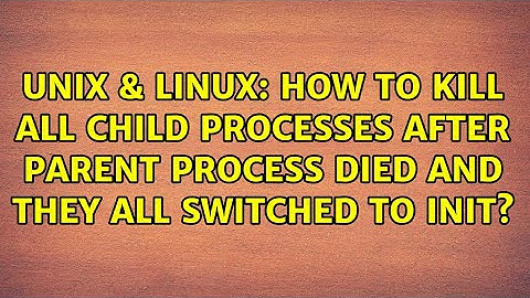 How to kill all child processes after parent process died and they all switched to init?