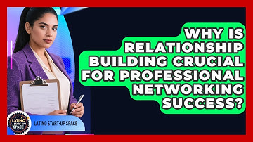Why Is Relationship Building Crucial For Professional Networking Success? - Latino Start Up Space
