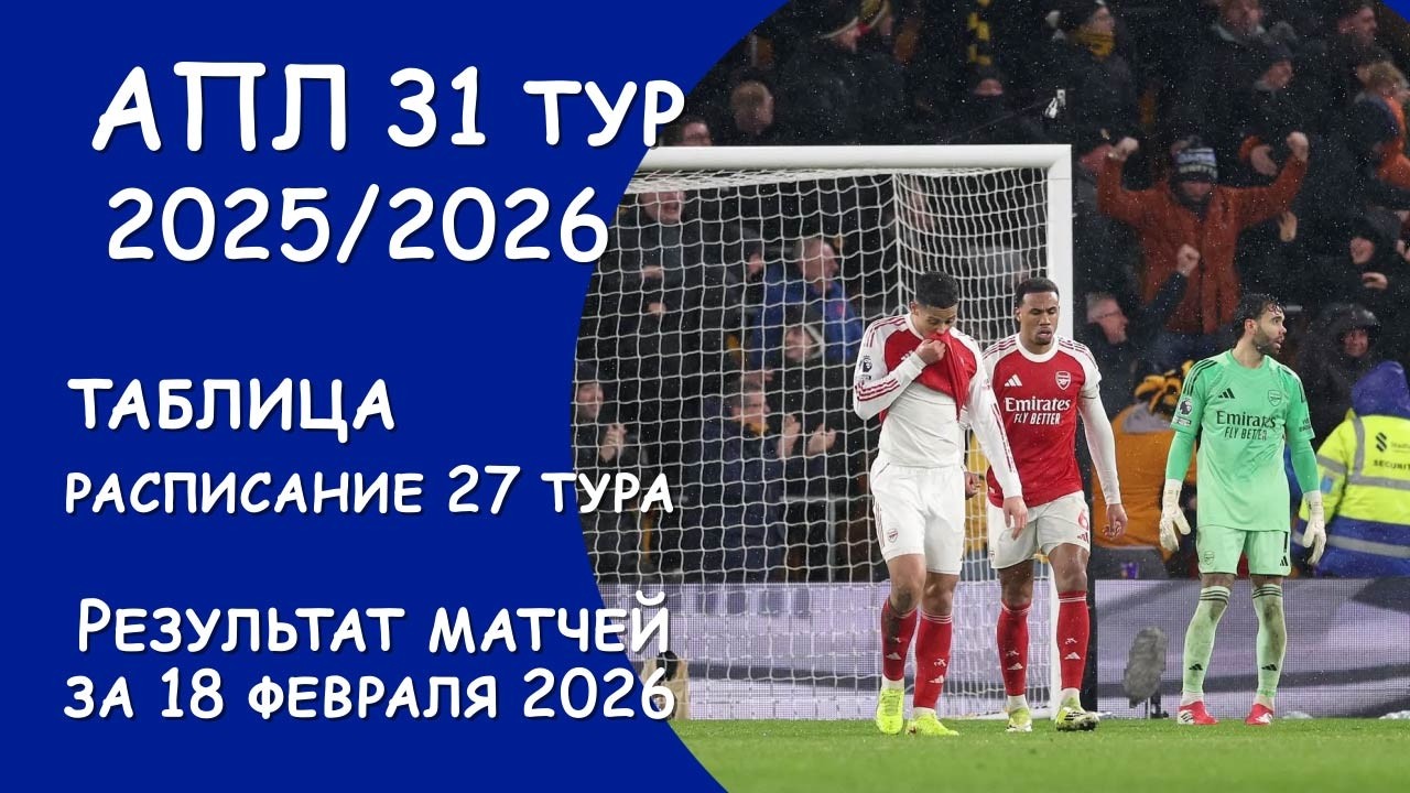 АПЛ 31 тур результат матчей за 18 февраля. Таблица. . Расписание 27 тура