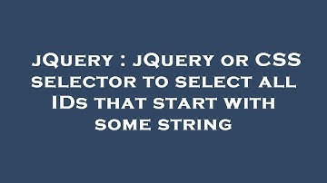 jQuery : jQuery or CSS selector to select all IDs that start with some string