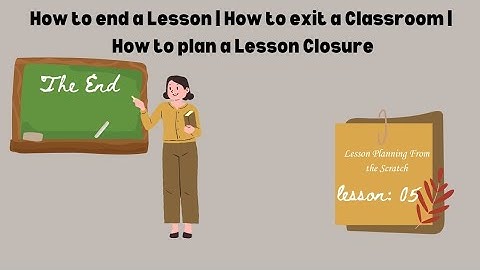 Effective Lesson Closure Strategies: How to End a Lesson and Exit a Classroom.