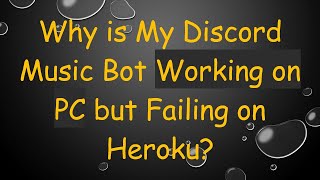 Why is My Discord Music Bot Working on PC but Failing on Heroku