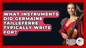 What Instruments Did Germaine Tailleferre Typically Write For? - Classical Serenade