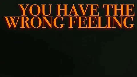 You Have the Wrong Feeling