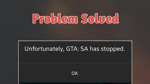 Gta san Andreas Unfortunately Stopped Problem Solved
