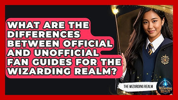 What Are the Differences Between Official and Unofficial Fan Guides for The Wizarding Realm?