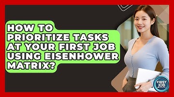 How To Prioritize Tasks At Your First Job Using Eisenhower Matrix? - First Job Success Guide