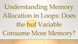 Understanding Memory Allocation in Loops: Does the buf Variable Consume More Memory